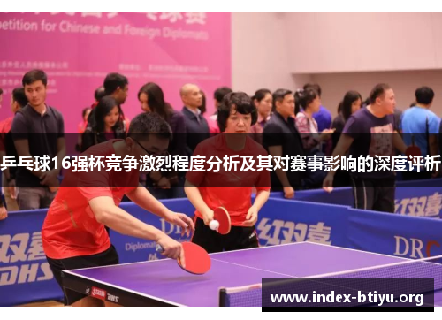 乒乓球16强杯竞争激烈程度分析及其对赛事影响的深度评析