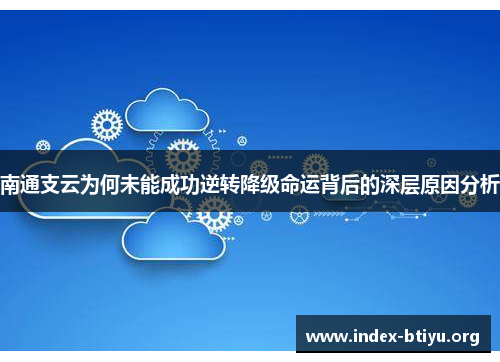南通支云为何未能成功逆转降级命运背后的深层原因分析