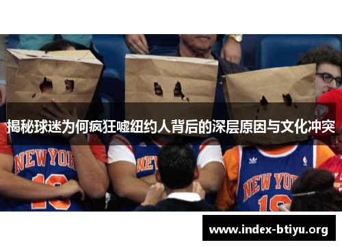 揭秘球迷为何疯狂嘘纽约人背后的深层原因与文化冲突