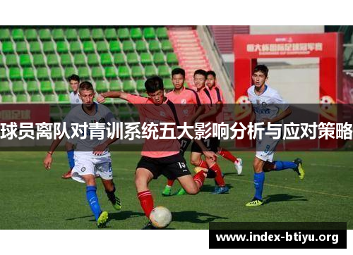 球员离队对青训系统五大影响分析与应对策略