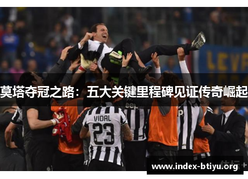 莫塔夺冠之路：五大关键里程碑见证传奇崛起