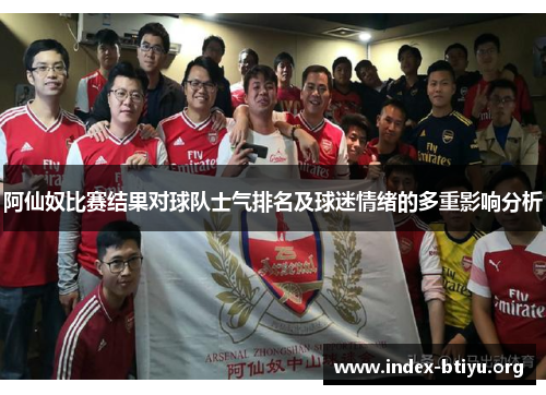 阿仙奴比赛结果对球队士气排名及球迷情绪的多重影响分析