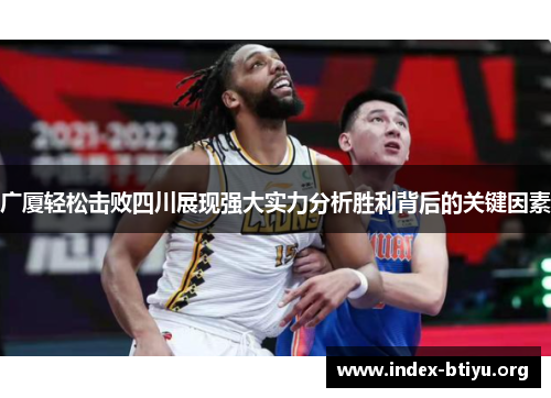 广厦轻松击败四川展现强大实力分析胜利背后的关键因素