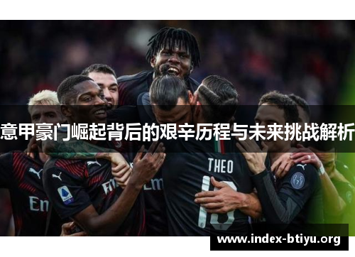 意甲豪门崛起背后的艰辛历程与未来挑战解析
