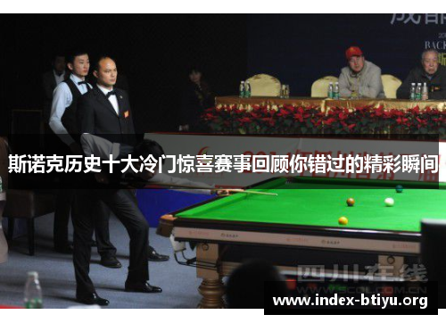 斯诺克历史十大冷门惊喜赛事回顾你错过的精彩瞬间