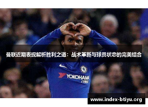 曼联近期表现解析胜利之道：战术革新与球员状态的完美结合