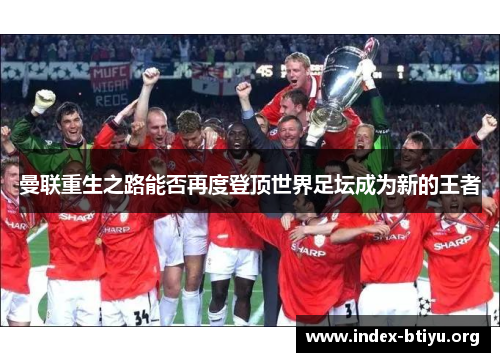 曼联重生之路能否再度登顶世界足坛成为新的王者